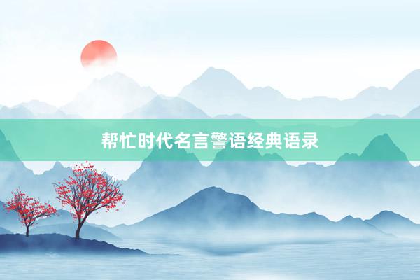 帮忙时代名言警语经典语录